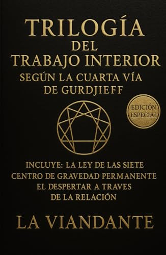 Trilogía del Trabajo Interior según la Cuarta Vía de Gurdjieff: Incluye: La Ley de las Siete · Centro de Gravedad Permanente · El Despertar a Través de la Relación (Gurdjieff y el Cuarto Camino)
