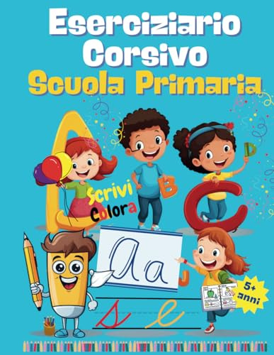 Eserciziario Corsivo Scuola Primaria: Quaderno Di Scrittura Ed Esercizi Per Migliorare La Calligrafia Divertendosi Con Metodo Facile. Schede, Disegni ... Dell'Alfabeto Per La Scuola Elementare