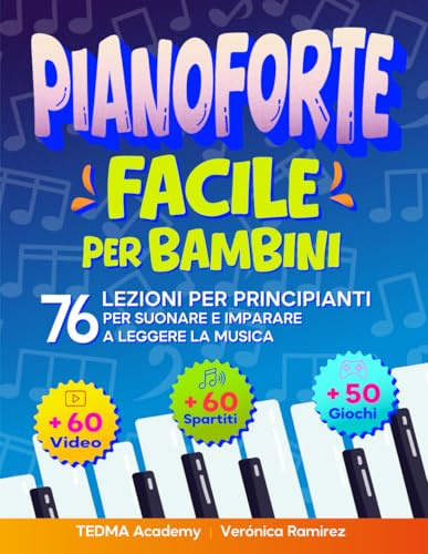 Pianoforte Facile Per Bambini: 76 Lezioni di Pianoforte per Principianti per Suonare e Imparare a Leggere la Musica Divertendosi con 60 Brani Famosi, Video, Teoria Musicale e 50 Attività e Giochi
