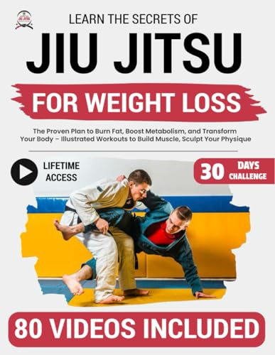 Jiu Jitsu for Weight Loss: The Proven Plan to Burn Fat, Boost Metabolism, and Transform Your Body – Step-by-Step Illustrated Workouts to Build Muscle, Sculpt Your Physique, and Lose Weight Fast