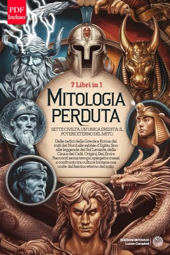 MITOLOGIA PERDUTA: 1 volume, 7 mitologie: greca, romana, norrena, egizia, giapponese, cinese e celtica. Origini, Divinità, leggende, racconti e influenze culturali spiegate e confrontate + ebook