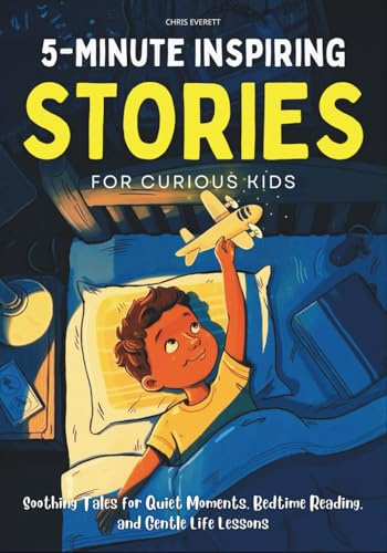 5-Minute Inspiring Stories for Curious Kids: Soothing Tales for Quiet Moments, Bedtime Reading, and Gentle Life Lessons