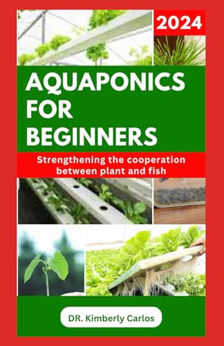 AQUAPONICS FOR BEGINNERS: Learn Easy Methods to Build a Solid Aquaponic System for Planting Vegetables and Raising Fishes