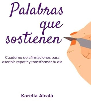 Palabras que sostienen: Cuaderno de afirmaciones para escribir y transformar tu día