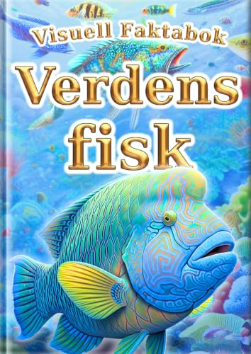 Visuell faktabok: Verdens fisk: 30 fascinerende fisk for barn | Flotte bilder og realistiske illustrasjoner | Perfekt som første fiskebok