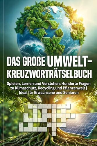Das Große Umwelt-Kreuzworträtselbuch: Spielen, Lernen und Verstehen: Hunderte Fragen zu Klimaschutz, Recycling und Pflanzenwelt | Ideal für Erwachsene und Senioren