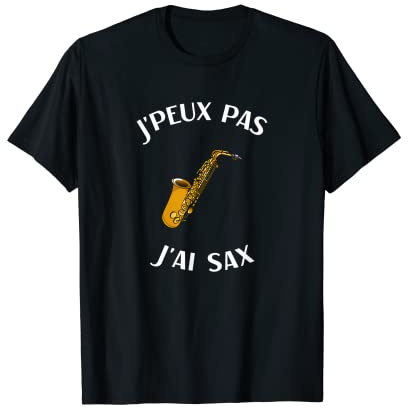 Saxophone humour saxophoniste homme femme jpeux pas j'ai sax T-Shirt