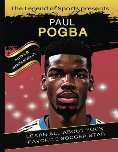 Paul Pogba Book By Legend of Sport. The hero soccer player of Manchester United book for kids (Legend of Sports Collection)