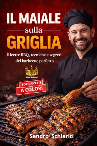 IL MAIALE SULLA GRIGLIA: Ricette BBQ, tecniche e segreti del barbcue perfetto