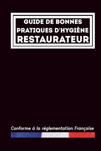 Guide de bonnes pratiques d'hygiène: Restaurateur: Pour la restauration commerciale sous toutes ses formes | Document professionnel pour les professionnels | 416 pages