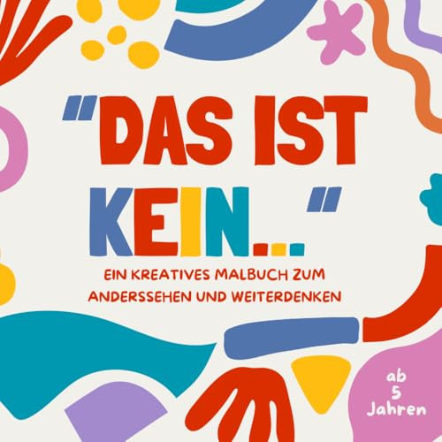 Das ist kein…: Ein kreatives Malbuch zum Anderssehen und Weiterdenken (Kreative Malbücher)