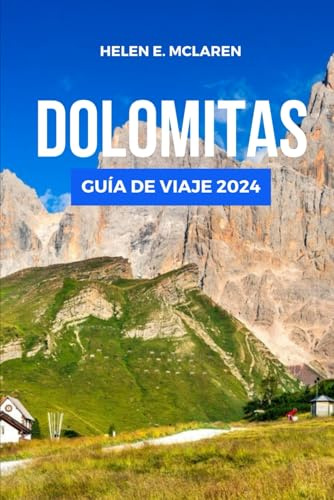 DOLOMITAS GUÍA DE VIAJE 2024: Viajes inolvidables a través del país de las maravillas montañosas de Italia: 2 (Diarios de Destino: Tu Compañero de Viaje)