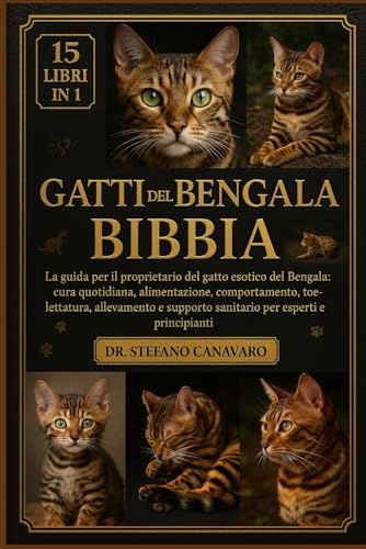 GATTI DEL BENGALA BIBBIA: La guida per il proprietario del gatto esotico del Bengala: cura quotidiana, alimentazione, comportamento, toelettatura, ... supporto sanitario per esperti e principianti