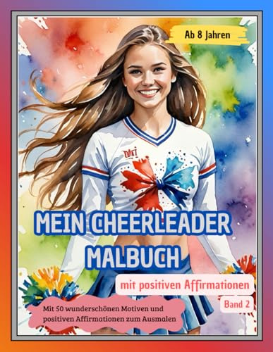 MEIN CHEERLEADER MALBUCH mit positiven Affirmationen für Mädchen ab 8 Jahren, Band 2: Mit 50 wunderschönen Illustrationen und 50 positiven ... Stress abbauen und Kreativität fördern