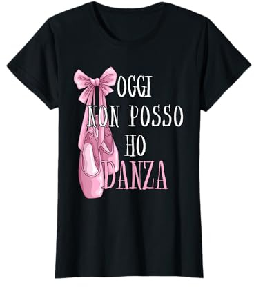 Maglia Ballerina Danza Classica Oggi Non Posso Ho Danza Maglietta