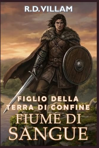 Figlio della Terra di Confine: Fiume di Sangue: Un romanzo fantasy epico per adulti