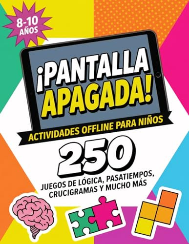 ¡PANTALLA APAGADA! 250 Actividades Offline para Niños de 8 a 10 años: Activa la Mente con Juegos de Lógica y Matemáticas, Pasatiempos, Sopas de Letras, Crucigramas, Enigmas, Sudokus y Mucho Más