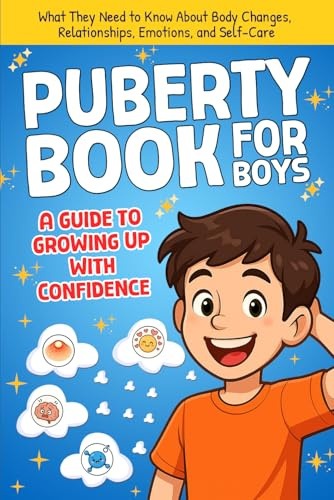 Puberty Book for Boys, A Guide to Growing Up with Confidence: What They Need to Know About Body Changes, Relationships, Emotions, and Self-Care