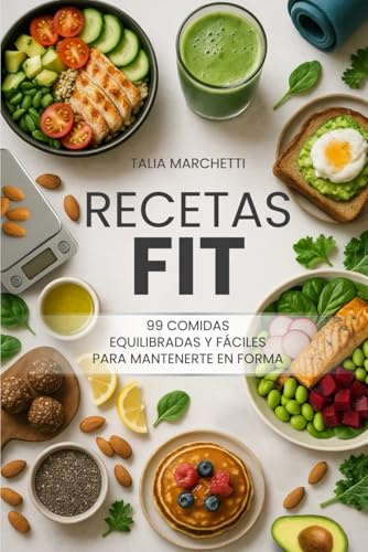Recetas Fit: 99 Comidas Equilibradas y Fáciles para Mantenerte en Forma