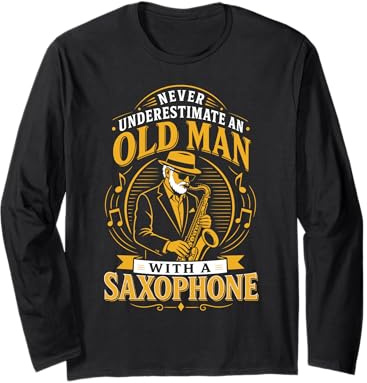 Never Underestimate an Old Man with A Saxophone Long Sleeve T-Shirt