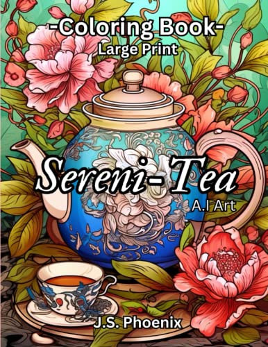 Sereni-Tea | A Large Print Coloring Book of Tea Pots and Cups, Relaxing Designs, Floral, Stress Relief, Calming, Fun Color Play!