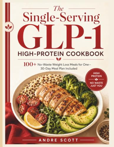 The Single-Serving GLP-1 High-Protein Cookbook: 100+ No-Waste Weight Loss Meals for One—30-Day Meal Plan Included