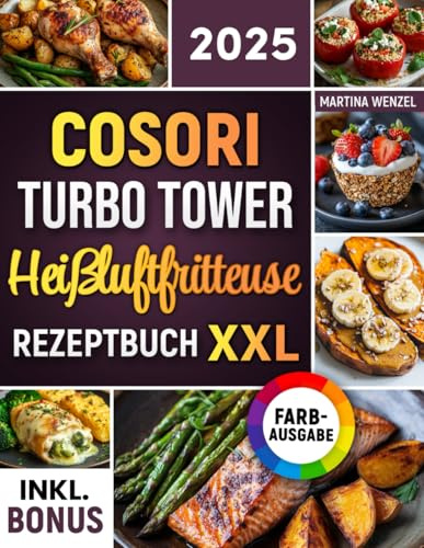 Das COSORI Turbo Tower Heißluftfritteuse Rezeptbuch XXL: Schnelle, schmackhafte und einfache Rezepte für Ihren COSORI Turbo Tower Airfryer | ideal auch für Familien | inkl. Nährwertangaben & Bonus