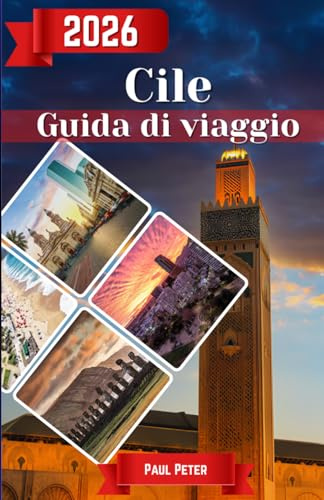 Cile Guida di viaggio 2026: La guida definitiva per eccellenza a Patagonia, Atacama, Santiago e oltre: itinerari da esperti, tesori nascosti, consigli ... impeccabile per ogni viaggiatore.