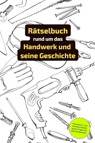 Rätselbuch rund um das Handwerk und seine Geschichte: Rätselbuch für Handwerker. Ein tolles Geschenk für alle aus dem Handwerk.