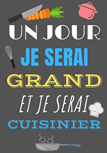 Un jour je serai grand et je serai cuisinier: Carnet de cuisine | livre de cuisine à compléter | 100 pages vierges | Noter vos recettes et créations ... Cadeau pour Boulanger, Pâtissier, Cuisinier.