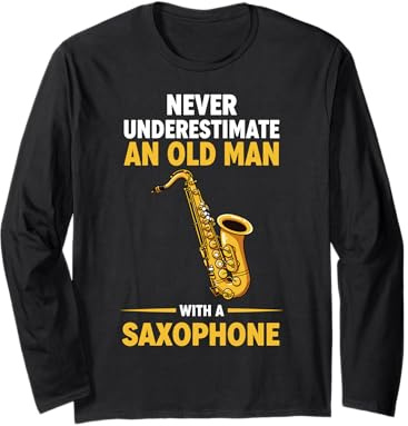 Never Underestimate an Old Man with A Saxophone Long Sleeve T-Shirt