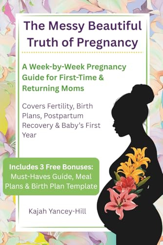 The Messy Beautiful Truth of Pregnancy: A Week-by-Week Pregnancy Guide for First-Time & Returning Moms — Covers Fertility, Birth Plans, Postpartum Recovery & Baby’s First Year (+ 3 Free Bonuses)