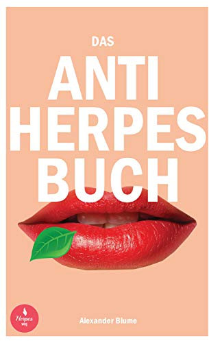 Das Anti Herpes Buch: Lippenherpes richtig behandeln, Herpes Lippenpflege, Prävention und Behandlung