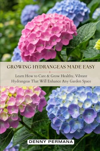 Growing Hydrangeas Made Easy: Learn how to care & grow healthy, vibrant hydrangeas that will enhance any garden space.