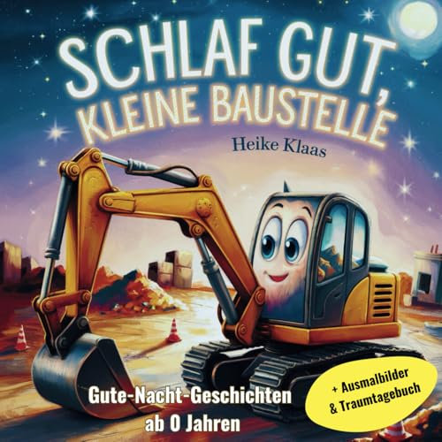 Schlaf gut, kleine Baustelle - Gute-Nacht-Geschichten ab 0 Jahren: Zauberhaftes Vorlesebuch für Babys mit beruhigenden Baustellen-Geschichten – mit Traumtagebuch & Ausmalbildern