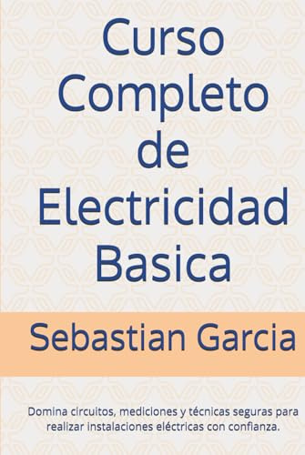 Curso Completo de Electricidad Basica: Domina circuitos, mediciones y técnicas seguras para realizar instalaciones eléctricas con confianza.