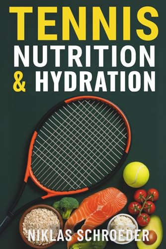 Tennis Nutrition and Hydration - The Complete Guide to Energy, Recovery, and Peak Performance