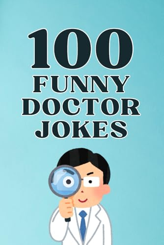 100 Funny Doctor Jokes: The Hilarious Joke Book for Doctors, Nurses, and Medical Professionals (Clean & Funny Joke Books)