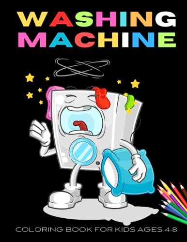 WASHING MACHINE COLORING BOOK FOR KIDS AGES 4-8: Washing Machine Coloring page for kids | Funny unique Designs all Laundry Machines Enthusiasts great ... to color & high Quality Images For All Ages.