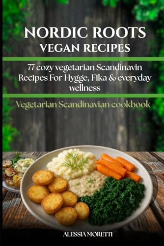 vegetarian scandinavian cookbook: 77 Cozy Vegetarian Scandinavian Recipes for Hygge, Fika & Everyday Wellness