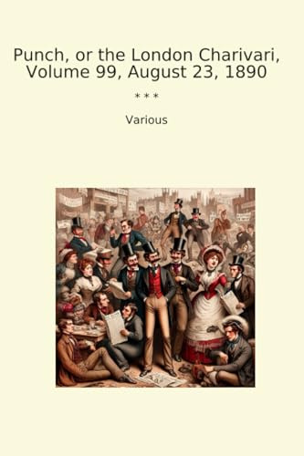 Punch, or the London Charivari, Volume 99, August 23, 1890 (Classic Books)