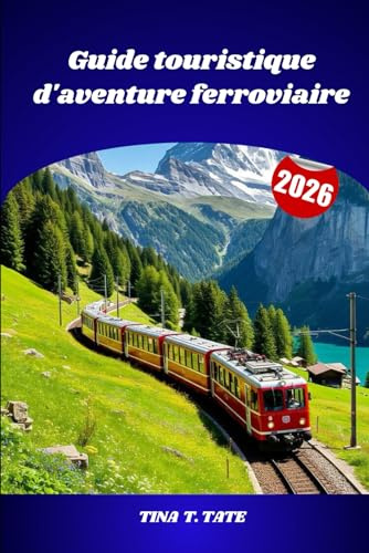 Guide touristique d'aventure ferroviaire 2026: Découvrez le monde à travers des voyages en train panoramiques, des chemins de fer patrimoniaux et des paysages à couper le souffle