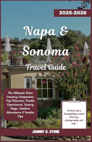 Napa & Sonoma Travel Guide 2025–2026: The Ultimate Wine Country Companion: Top Wineries, Foodie Experiences, Luxury Stays, Outdoor Adventures & Insider Tips