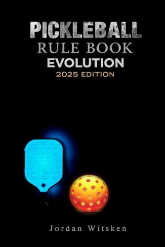 Pickleball Rulebook Evolution (2025 Edition): Breaking down complex rules into clear, practical explanations for Players and Coaches