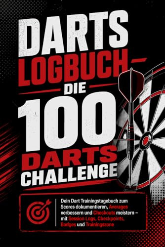 Darts Logbuch – Die 100 Darts Challenge: Dein Dart Trainingstagebuch zum Scores dokumentieren, Averages verbessern und Checkouts meistern – mit Session Logs, Checkpoints, Badges und Trainingszone