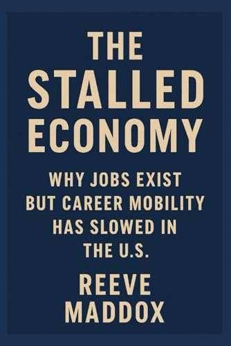 The Stalled Economy: Why Jobs Exist but Career Mobility Has Slowed in the U.S.