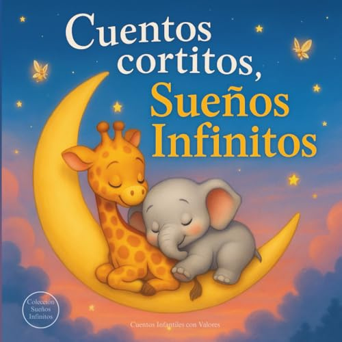 Cuentos cortitos, Sueños Infinitos: Cuentos Infantiles con Valores: Aventuras para Fomentar el Autocontrol, la Inteligencia Emocional y la Amabilidad