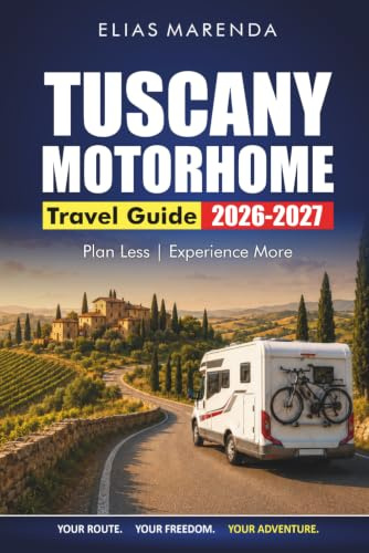 Tuscany Motorhome Travel Guide 2026-2027: Driving Routes, Campsites, Local Tips, and Itineraries for Florence, Siena, Val d'Orcia, and Chianti