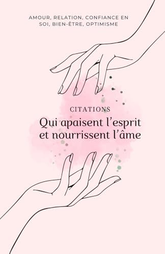 Citations qui apaisent l’esprit et nourrissent l’âme: Livre de citation sur la confiance en soi, les relations, l'amour, l'optimisme dans notre quotidien.