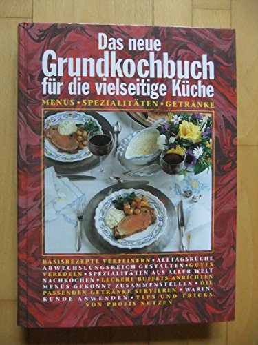 Das neue Grundkochbuch für die vielseitige Küche - Menüs, Spezialitäten, Getränke